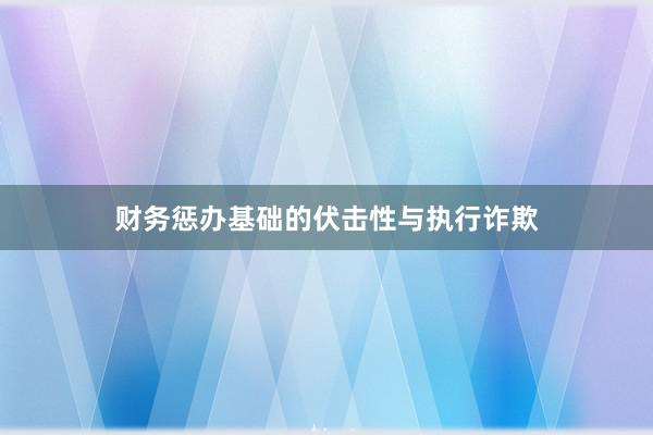 财务惩办基础的伏击性与执行诈欺
